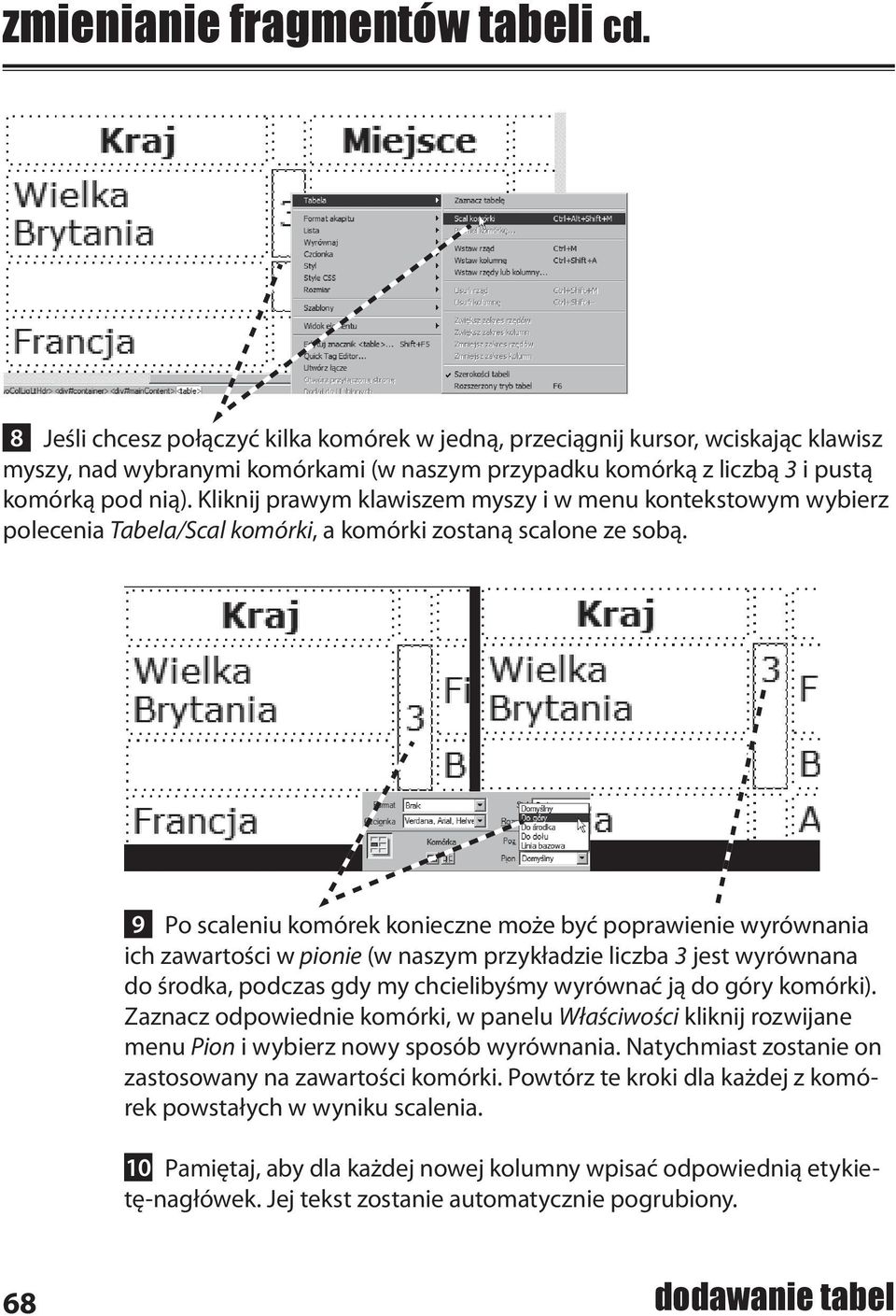Kliknij prawym klawiszem myszy i w menu kontekstowym wybierz polecenia Tabela/Scal komórki, a komórki zostaną scalone ze sobą.