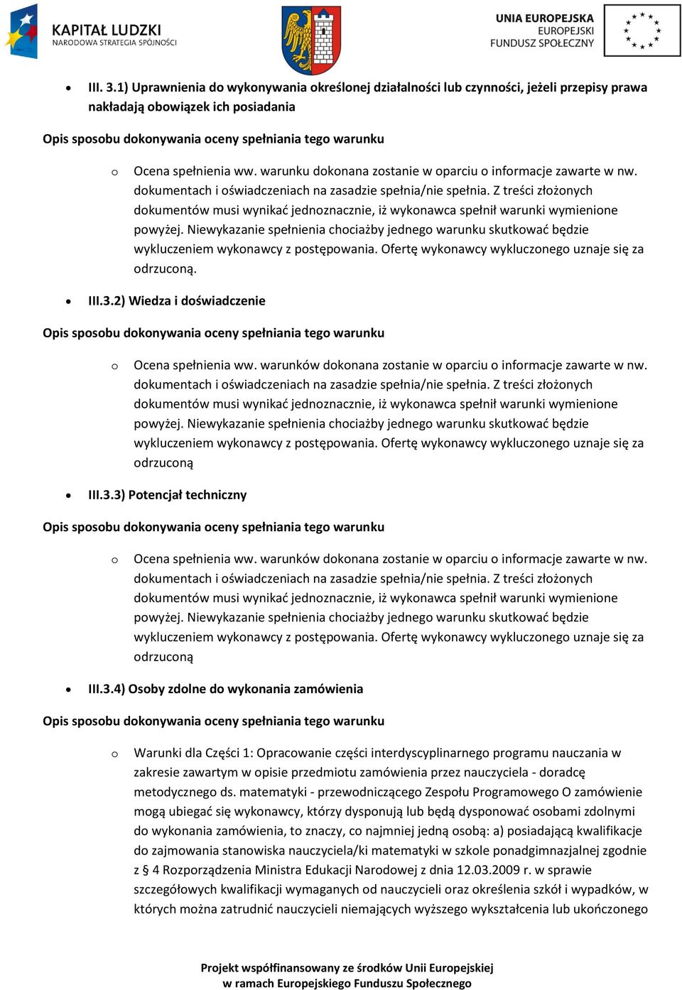 Niewykazanie spełnienia chciażby jedneg warunku skutkwać będzie wykluczeniem wyknawcy z pstępwania. Ofertę wyknawcy wykluczneg uznaje się za drzucną. III.3.