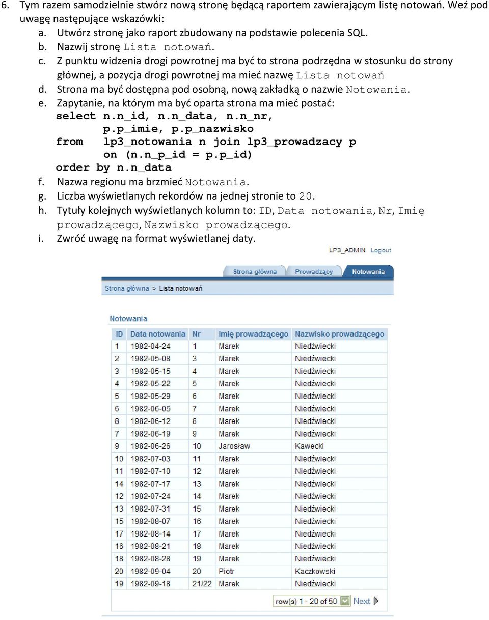 Strona ma być dostępna pod osobną, nową zakładką o nazwie Notowania. e. Zapytanie, na którym ma być oparta strona ma mieć postać: select n.n_id, n.n_data, n.n_nr, p.p_imie, p.