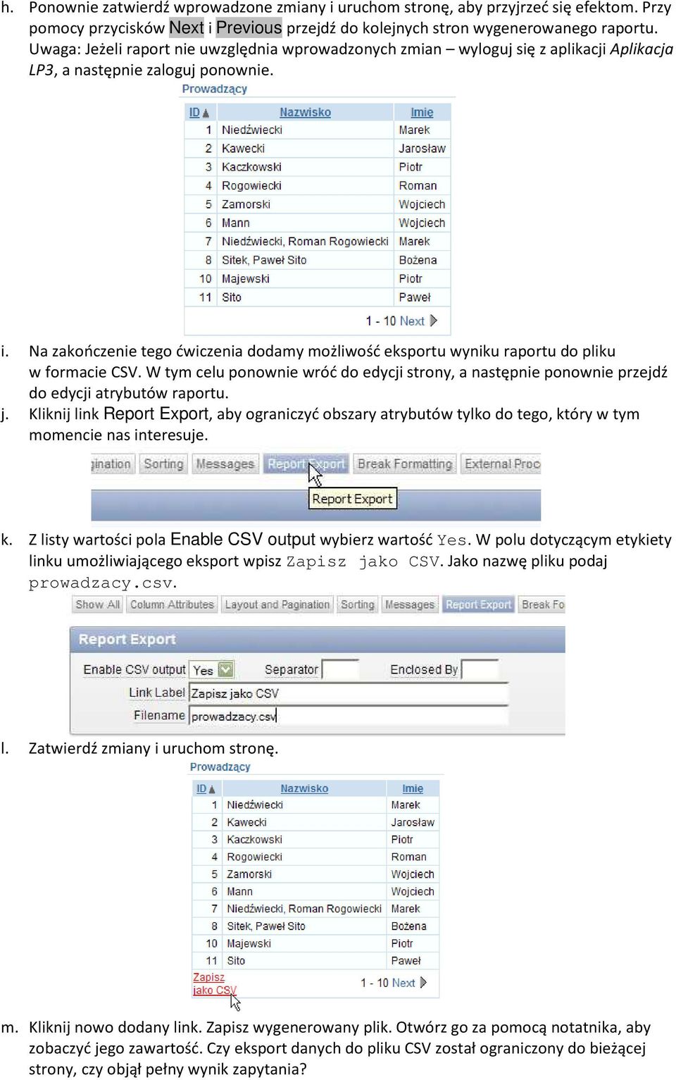 Na zakończenie tego ćwiczenia dodamy możliwość eksportu wyniku raportu do pliku w formacie CSV. W tym celu ponownie wróć do edycji strony, a następnie ponownie przejdź do edycji atrybutów raportu. j.