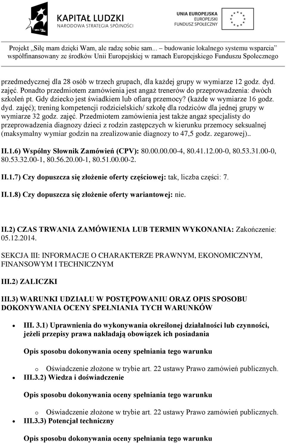 ; trening kompetencji rodzicielskich/ szkołę dla rodziców dla jednej grupy w wymiarze 32 godz. zajęć.