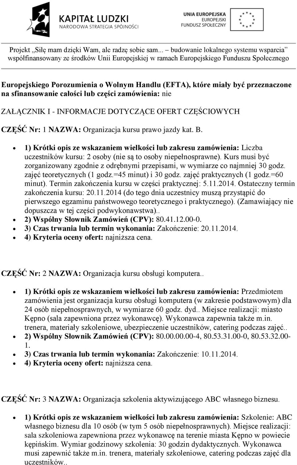 Kurs musi być zorganizowany zgodnie z odrębnymi przepisami, w wymiarze co najmniej 30 godz. zajęć teoretycznych (1 godz.=45 minut) i 30 godz. zajęć praktycznych (1 godz.=60 minut).