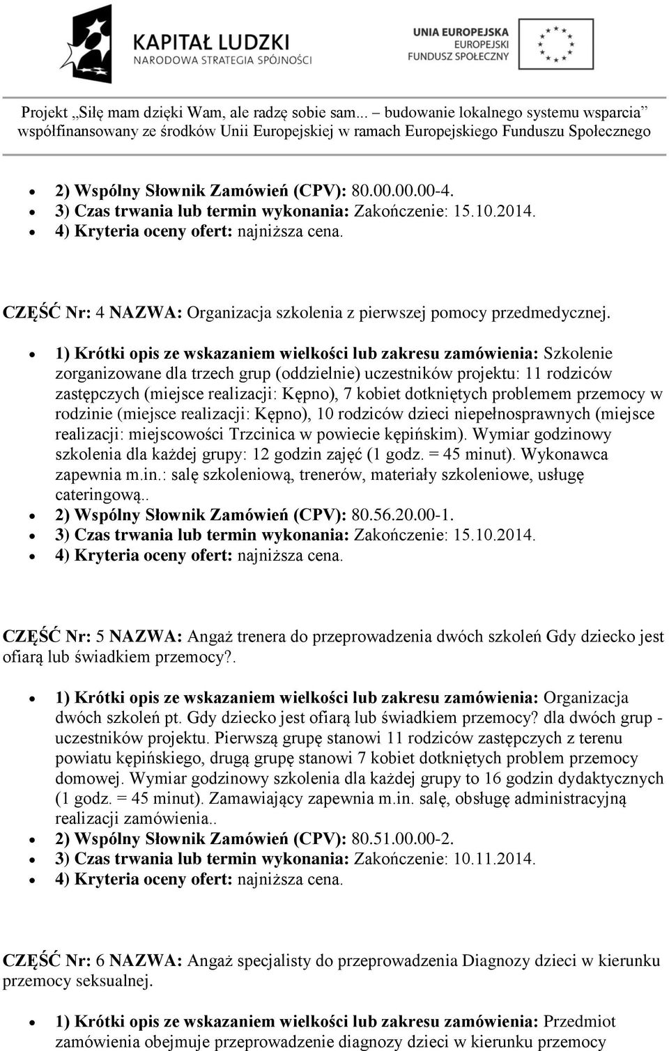 1) Krótki opis ze wskazaniem wielkości lub zakresu zamówienia: Szkolenie zorganizowane dla trzech grup (oddzielnie) uczestników projektu: 11 rodziców zastępczych (miejsce realizacji: Kępno), 7 kobiet