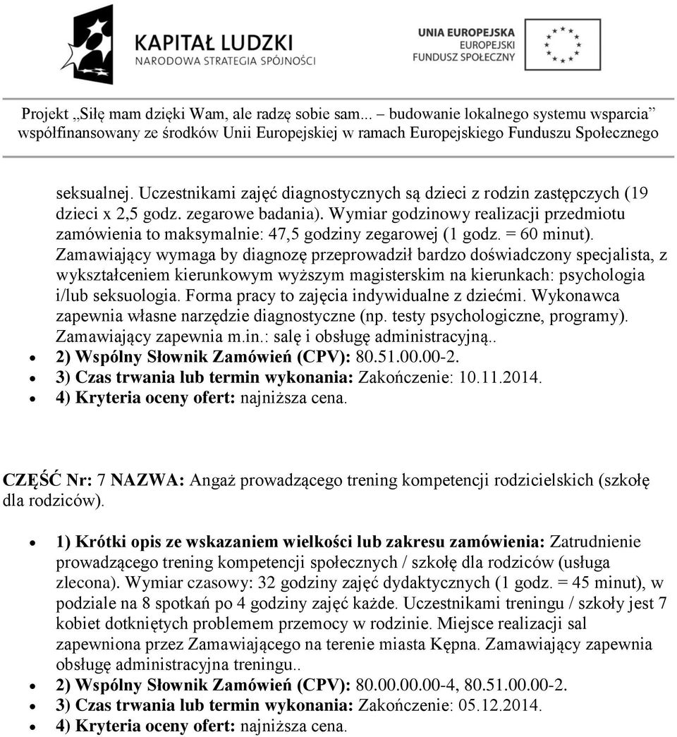 Zamawiający wymaga by diagnozę przeprowadził bardzo doświadczony specjalista, z wykształceniem kierunkowym wyższym magisterskim na kierunkach: psychologia i/lub seksuologia.