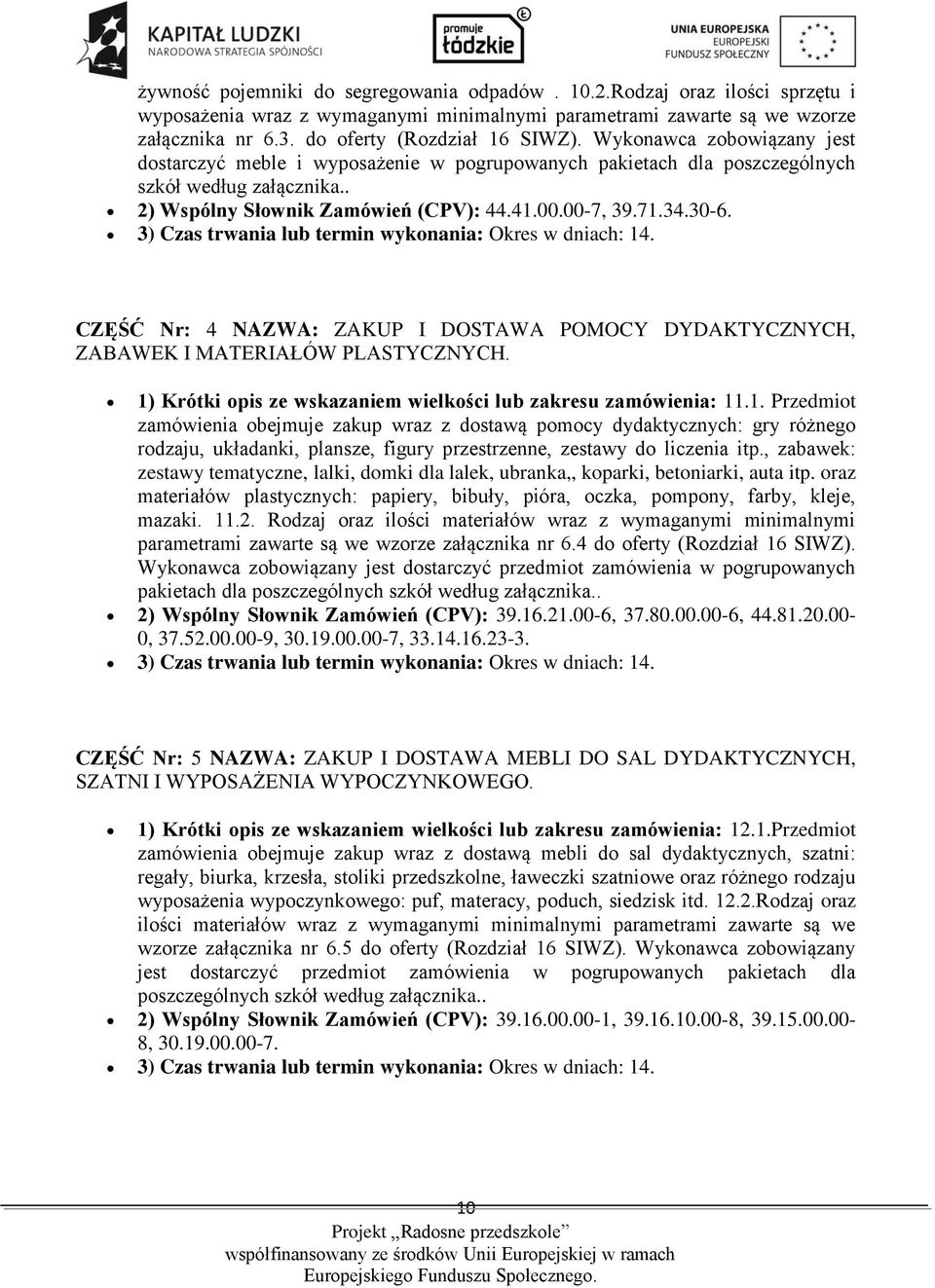 3) Czas trwania lub termin wykonania: Okres w dniach: 14. CZĘŚĆ Nr: 4 NAZWA: ZAKUP I DOSTAWA POMOCY DYDAKTYCZNYCH, ZABAWEK I MATERIAŁÓW PLASTYCZNYCH.