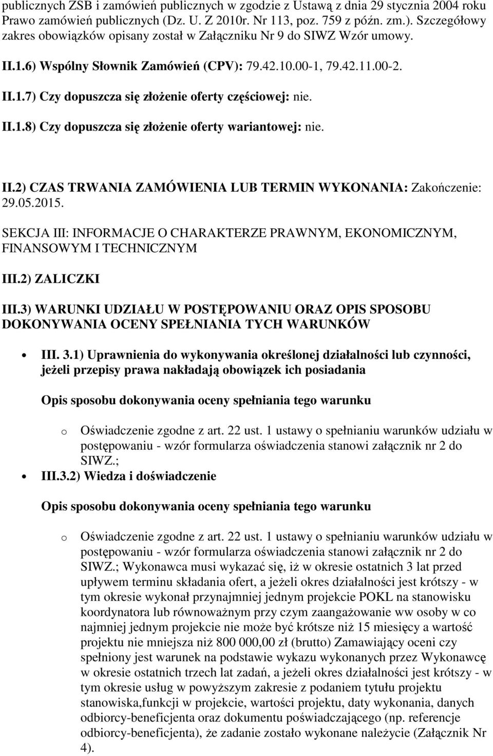 II.1.8) Czy dopuszcza się złożenie oferty wariantowej: nie. II.2) CZAS TRWANIA ZAMÓWIENIA LUB TERMIN WYKONANIA: Zakończenie: 29.05.2015.