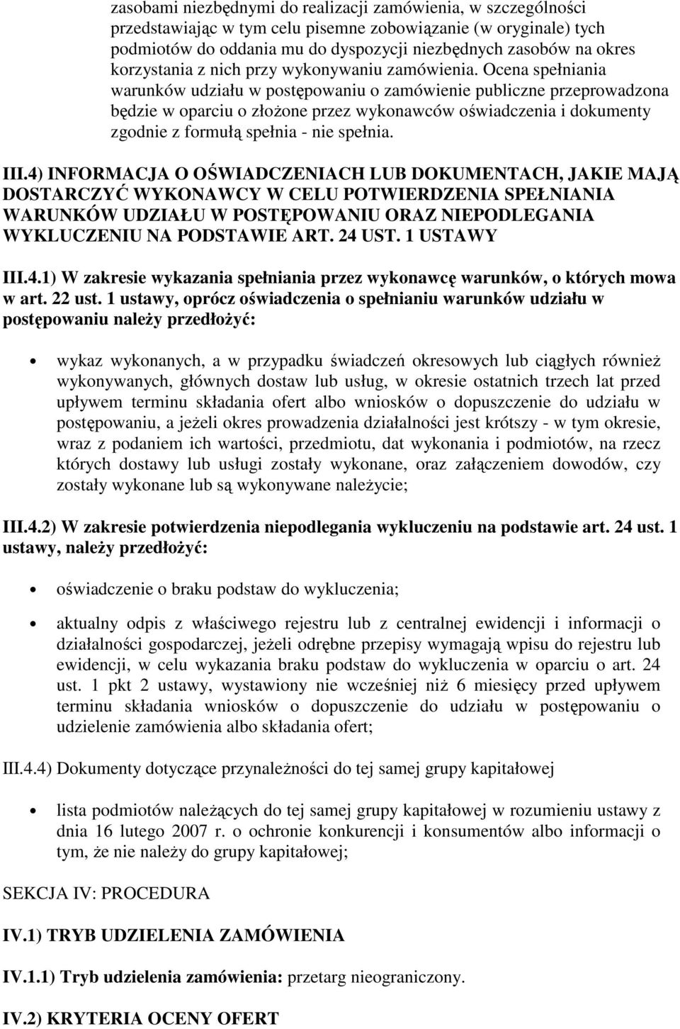 Ocena spełniania warunków udziału w postępowaniu o zamówienie publiczne przeprowadzona będzie w oparciu o złożone przez wykonawców oświadczenia i dokumenty zgodnie z formułą spełnia - nie spełnia.