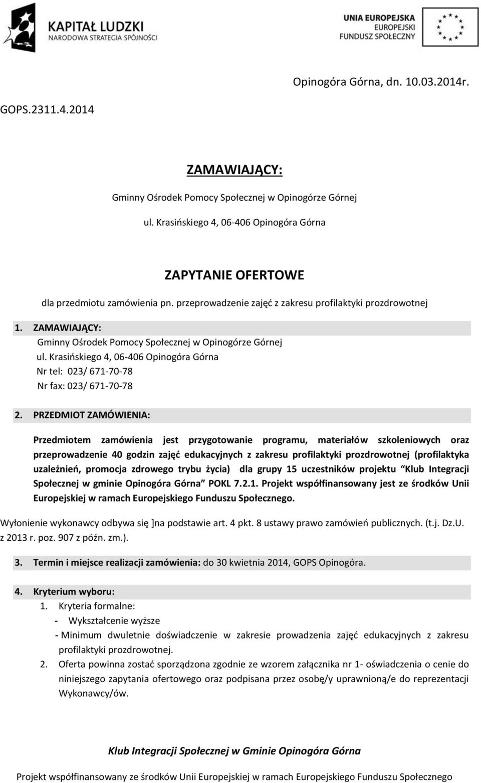 ZAMAWIAJĄCY: Gminny Ośrodek Pomocy Społecznej w Opinogórze Górnej ul. Krasińskiego 4, 06-406 Opinogóra Górna Nr tel: 023/ 671-70-78 Nr fax: 023/ 671-70-78 2.