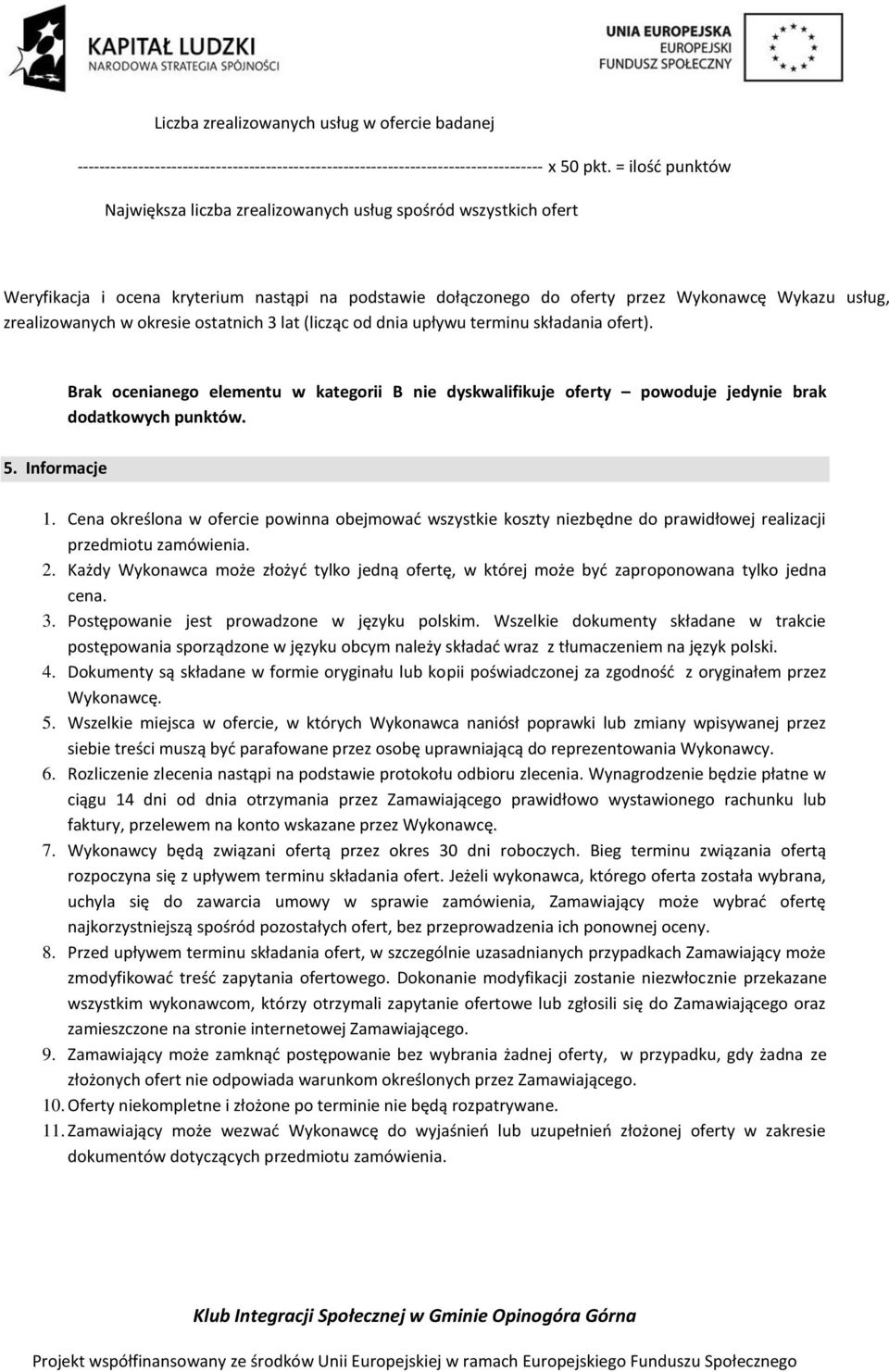 okresie ostatnich 3 lat (licząc od dnia upływu terminu składania ofert). Brak ocenianego elementu w kategorii B nie dyskwalifikuje oferty powoduje jedynie brak dodatkowych punktów. 5. Informacje 1.