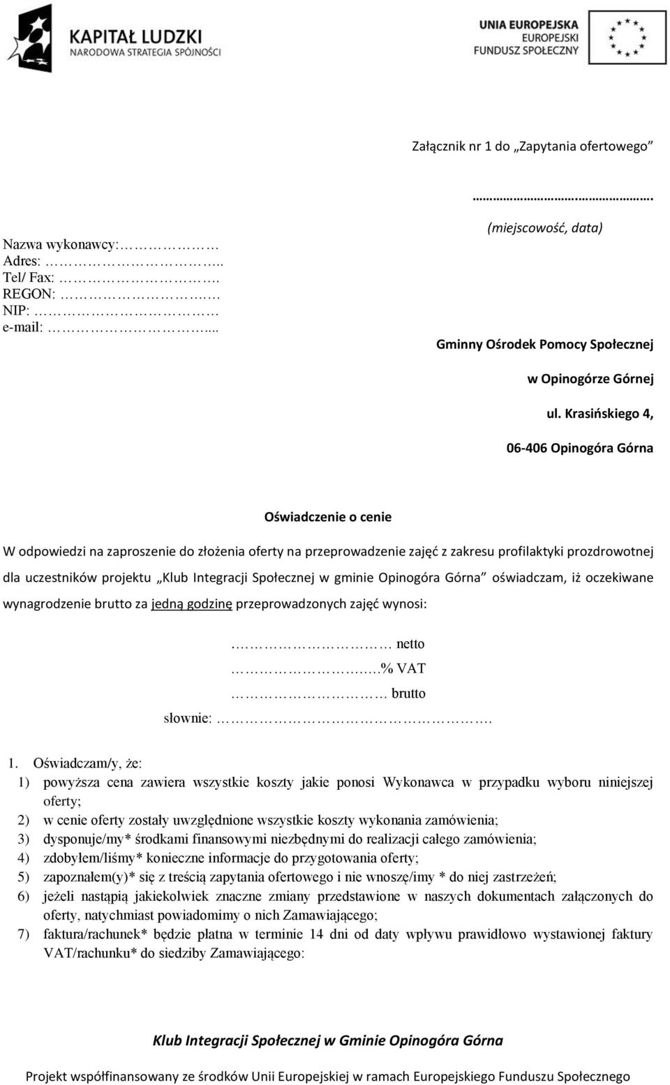 Integracji Społecznej w gminie Opinogóra Górna oświadczam, iż oczekiwane wynagrodzenie brutto za jedną godzinę przeprowadzonych zajęć wynosi:. netto..% VAT brutto słownie:. 1.