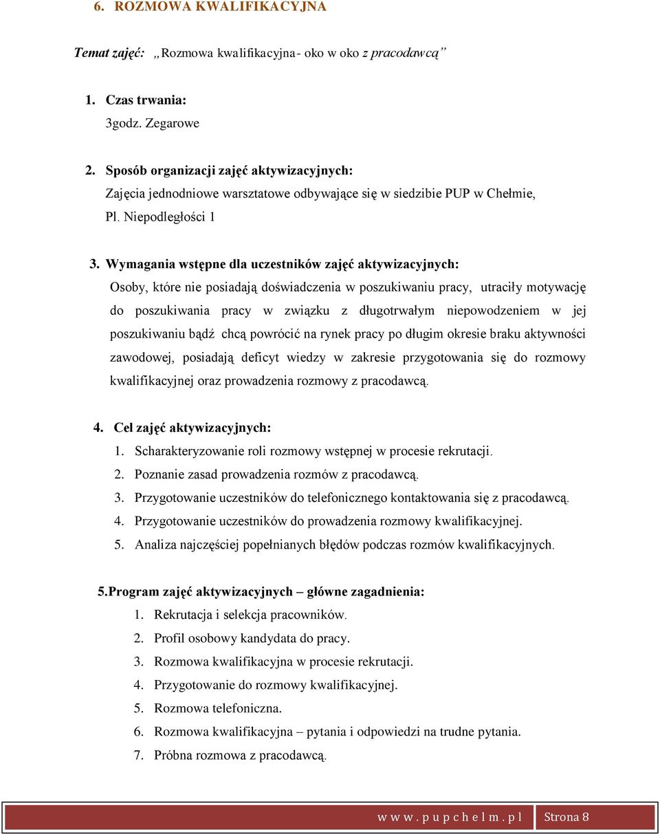 Scharakteryzowanie roli rozmowy wstępnej w procesie rekrutacji. 2. Poznanie zasad prowadzenia rozmów z pracodawcą. 3. Przygotowanie uczestników do telefonicznego kontaktowania się z pracodawcą. 4.