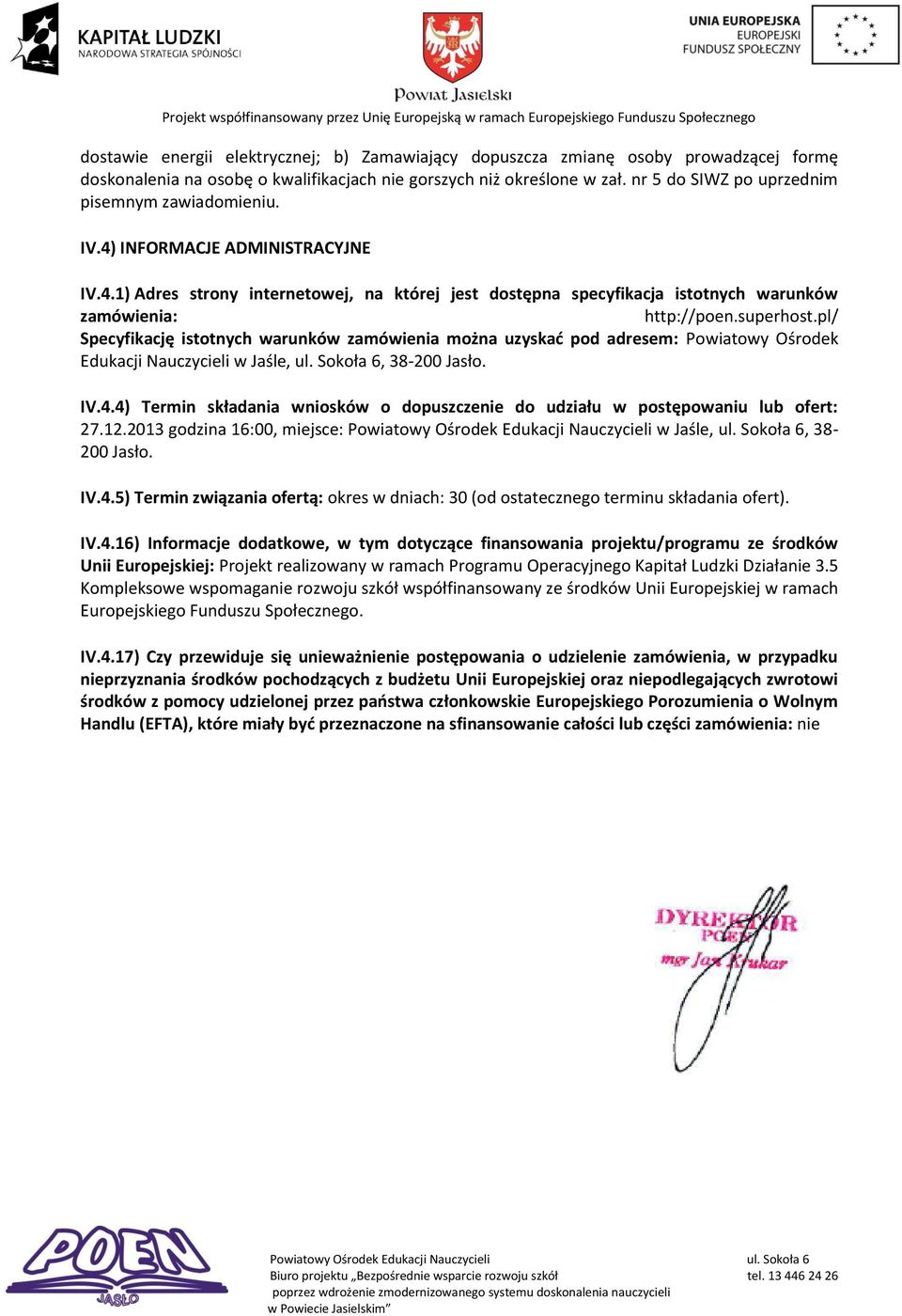 superhost.pl/ Specyfikację istotnych warunków zamówienia można uzyskać pod adresem: Powiatowy Ośrodek Edukacji Nauczycieli w Jaśle, ul. Sokoła 6, 38-200 Jasło. IV.4.