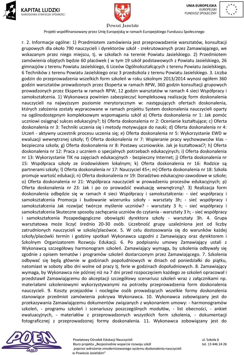 2) Przedmiotem zamówienia objętych będzie 60 placówek ( w tym 19 szkół podstawowych z Powiatu Jasielskiego, 26 gimnazjów z terenu Powiatu Jasielskiego, 6 Liceów Ogólnokształcących z terenu Powiatu