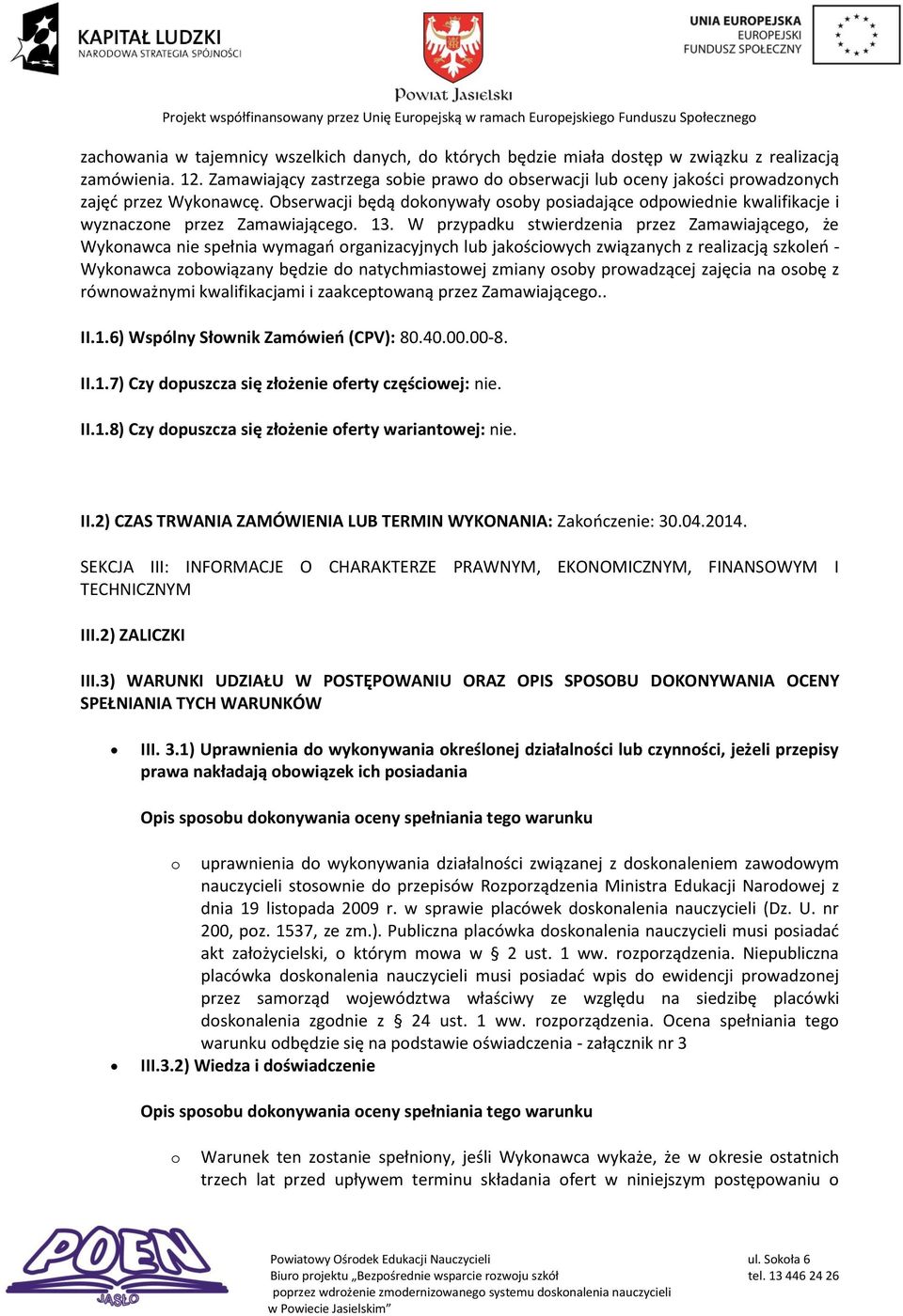 Obserwacji będą dokonywały osoby posiadające odpowiednie kwalifikacje i wyznaczone przez Zamawiającego. 13.