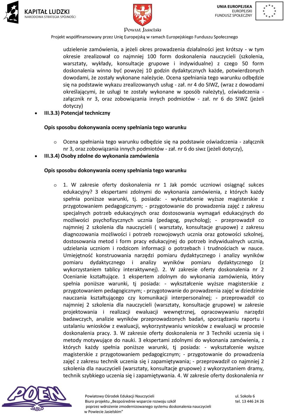 Ocena spełniania tego warunku odbędzie się na podstawie wykazu zrealizowanych usług - zał.