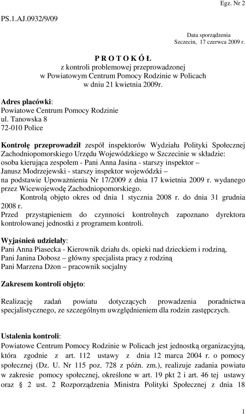 Kontrolę przeprowadził zespół inspektorów Wydziału Polityki Społecznej Zachodniopomorskiego Urzędu Wojewódzkiego w Szczecinie w składzie: osoba kierująca zespołem - Pani Anna Jasina - starszy