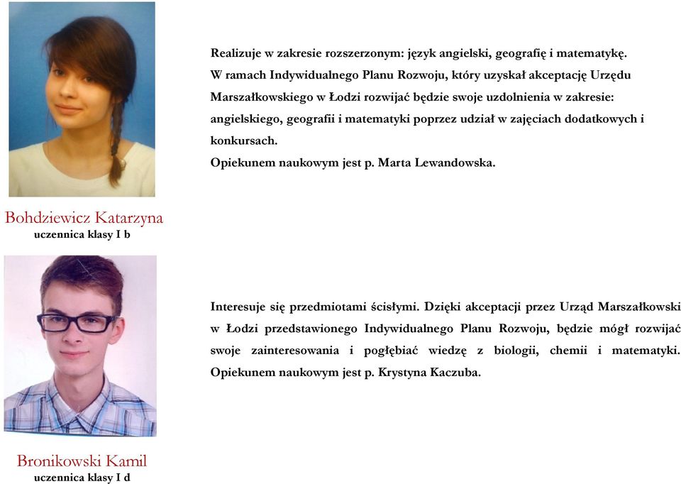 matematyki poprzez udział w zajęciach dodatkowych i konkursach. Opiekunem naukowym jest p. Marta Lewandowska.