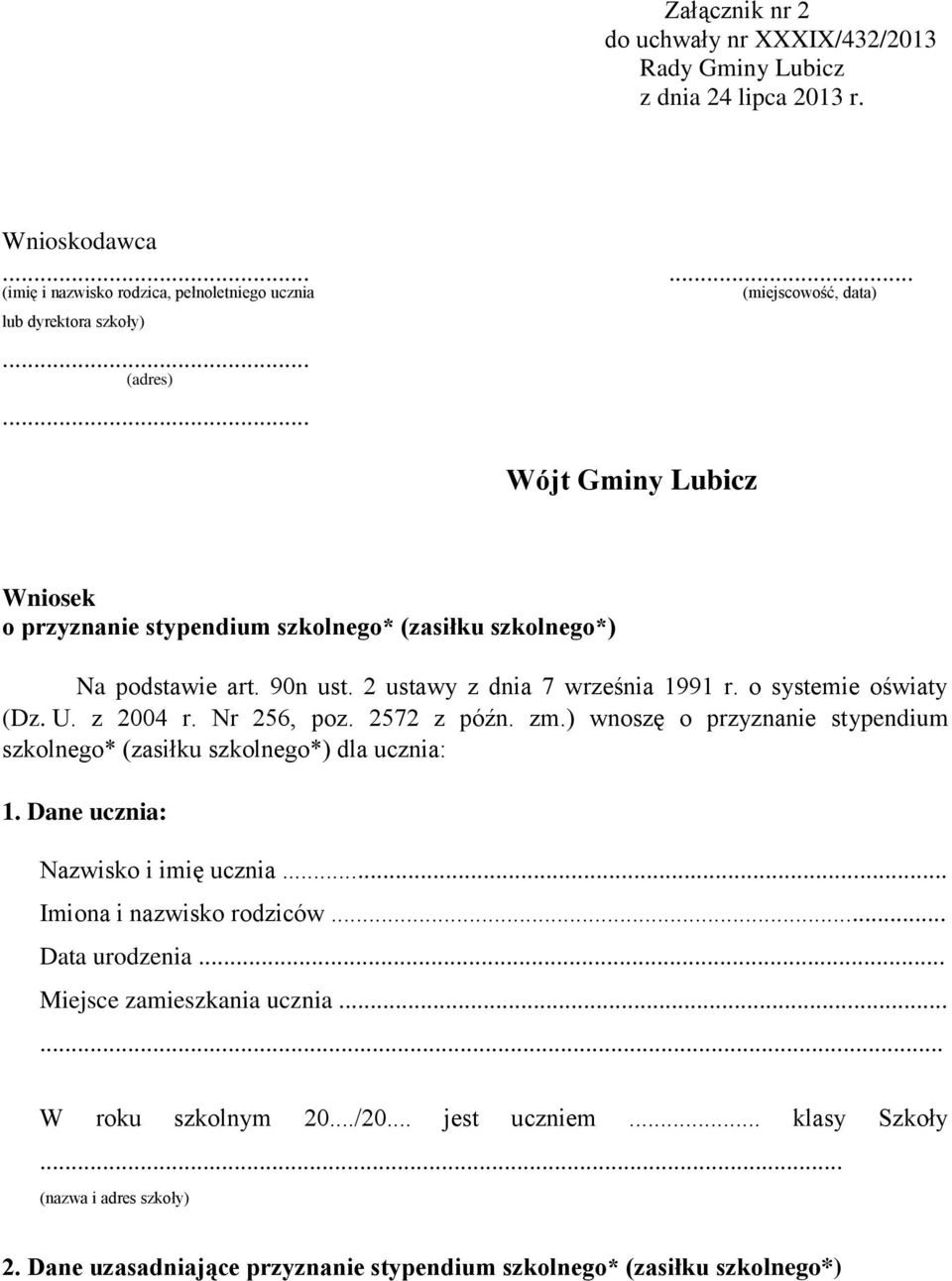 Nr 256, poz. 2572 z późn. zm.) wnoszę o przyznanie stypendium szkolnego* (zasiłku szkolnego*) dla ucznia: 1. Dane ucznia: Nazwisko i imię ucznia... Imiona i nazwisko rodziców... Data urodzenia.