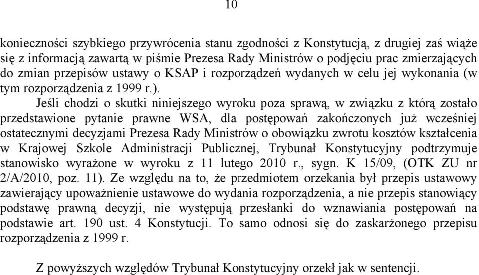 Jeśli chodzi o skutki niniejszego wyroku poza sprawą, w związku z którą zostało przedstawione pytanie prawne WSA, dla postępowań zakończonych już wcześniej ostatecznymi decyzjami Prezesa Rady