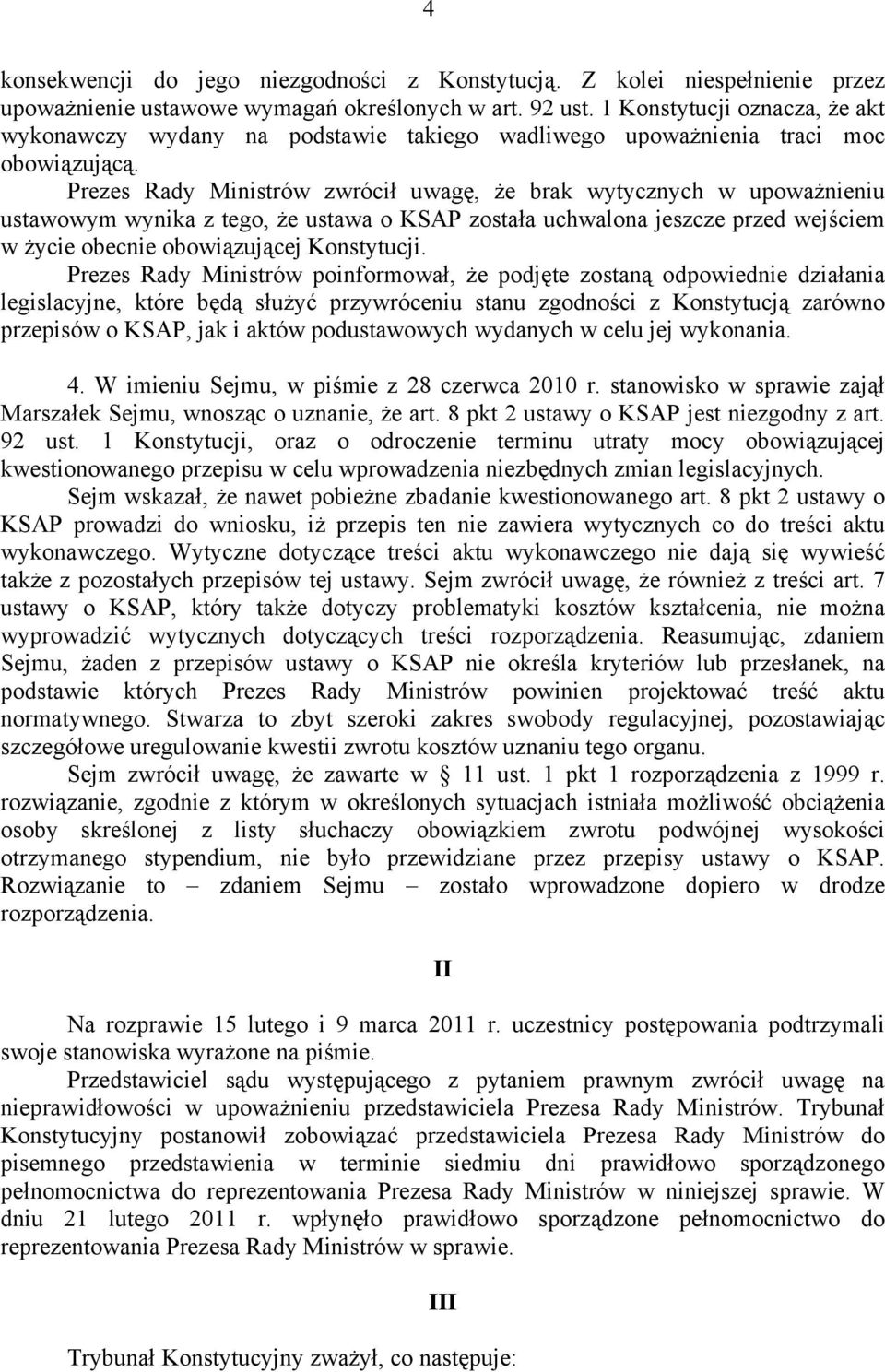 Prezes Rady Ministrów zwrócił uwagę, że brak wytycznych w upoważnieniu ustawowym wynika z tego, że ustawa o KSAP została uchwalona jeszcze przed wejściem w życie obecnie obowiązującej Konstytucji.