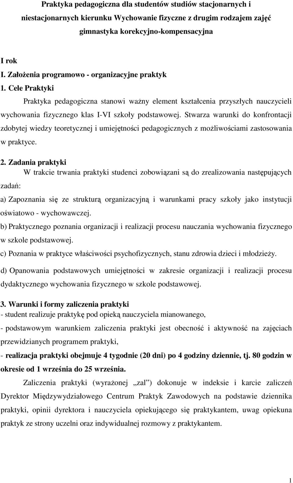 Stwarza warunki do konfrontacji zdobytej wiedzy teoretycznej i umiejętności pedagogicznych z moŝliwościami zastosowania w praktyce. 2.