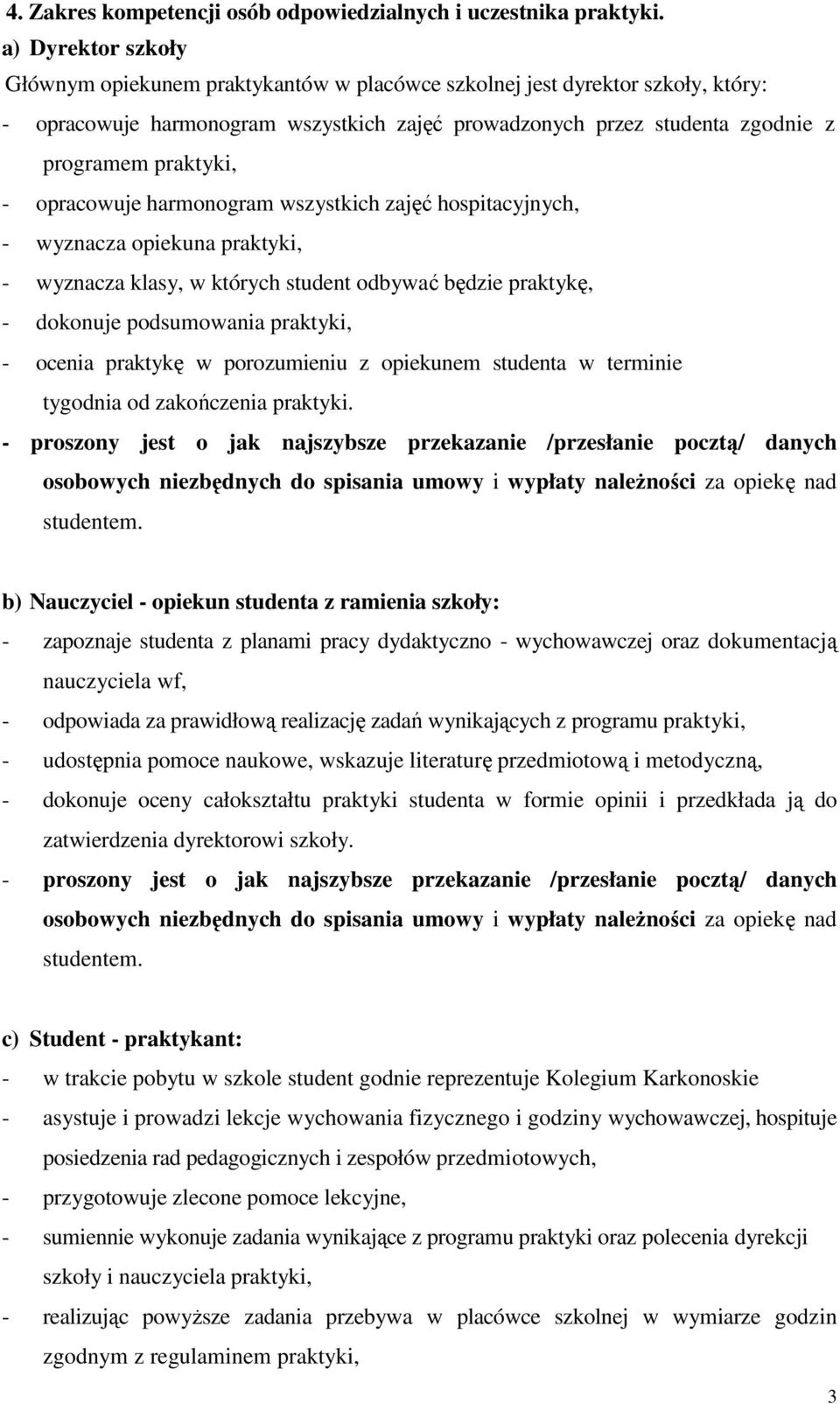 - opracowuje harmonogram wszystkich zajęć hospitacyjnych, - wyznacza opiekuna praktyki, - wyznacza klasy, w których student odbywać będzie praktykę, - dokonuje podsumowania praktyki, - ocenia