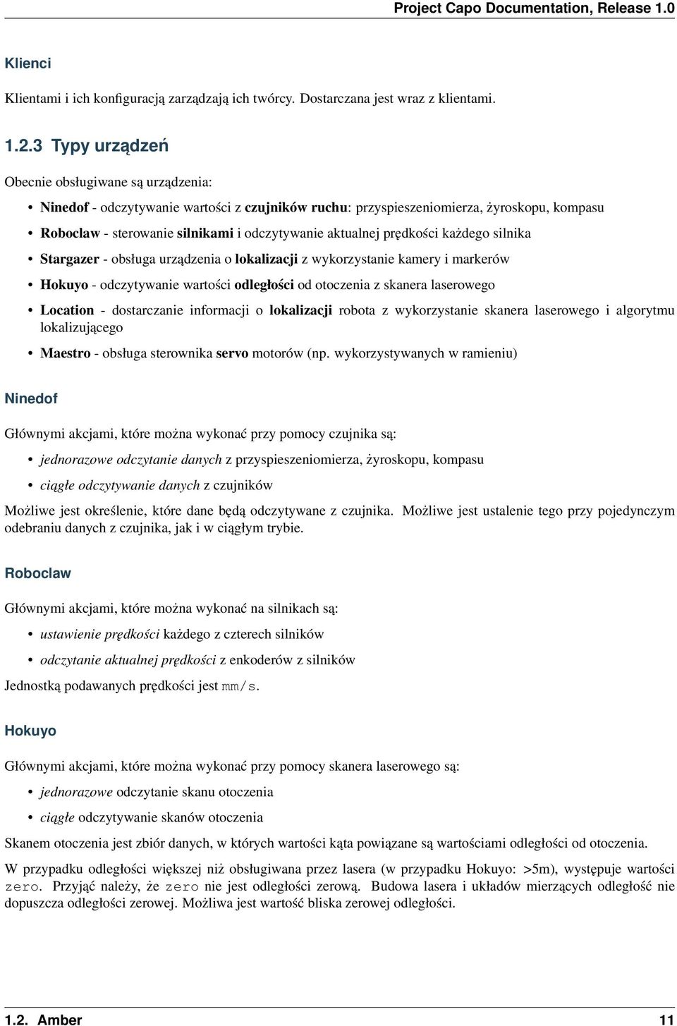 prędkości każdego silnika Stargazer - obsługa urządzenia o lokalizacji z wykorzystanie kamery i markerów Hokuyo - odczytywanie wartości odległości od otoczenia z skanera laserowego Location -