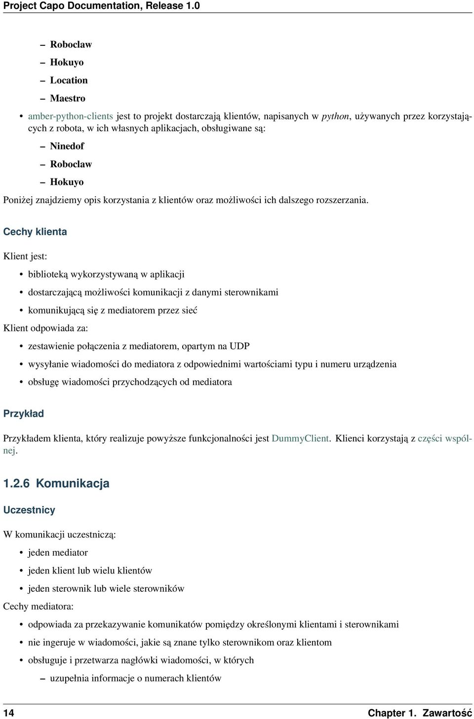 Cechy klienta Klient jest: biblioteką wykorzystywaną w aplikacji dostarczającą możliwości komunikacji z danymi sterownikami komunikującą się z mediatorem przez sieć Klient odpowiada za: zestawienie