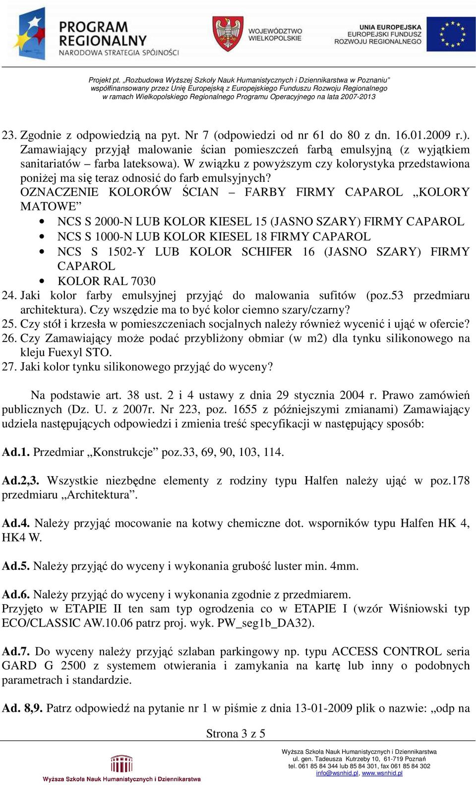 OZNACZENIE KOLORÓW ŚCIAN FARBY FIRMY CAPAROL KOLORY MATOWE NCS S 2000-N LUB KOLOR KIESEL 15 (JASNO SZARY) FIRMY CAPAROL NCS S 1000-N LUB KOLOR KIESEL 18 FIRMY CAPAROL NCS S 1502-Y LUB KOLOR SCHIFER