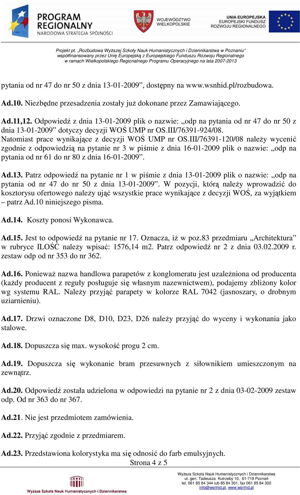 III/76391-120/08 naleŝy wycenić zgodnie z odpowiedzią na pytanie nr 3 w piśmie z dnia 16-01-2009 plik o nazwie: odp na pytania od nr 61 do nr 80 z dnia 16-01-2009. Ad.13.