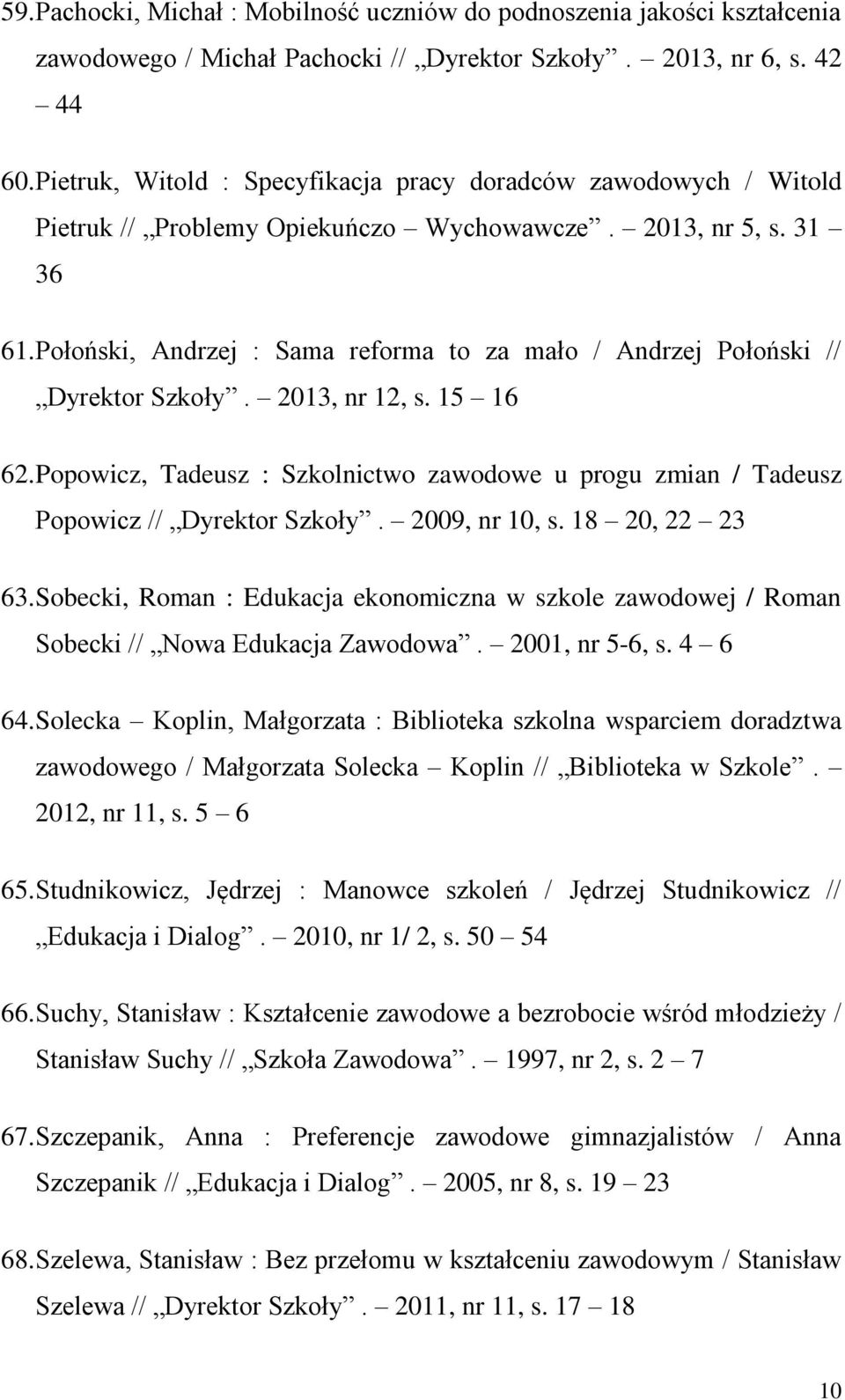 Połoński, Andrzej : Sama reforma to za mało / Andrzej Połoński // Dyrektor Szkoły. 2013, nr 12, s. 15 16 62.