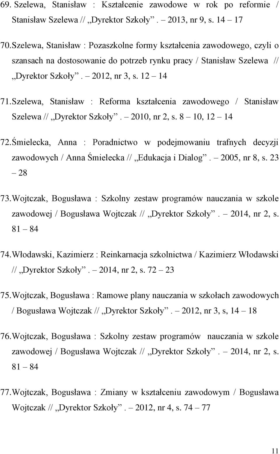 Szelewa, Stanisław : Reforma kształcenia zawodowego / Stanisław Szelewa // Dyrektor Szkoły. 2010, nr 2, s. 8 10, 12 14 72.