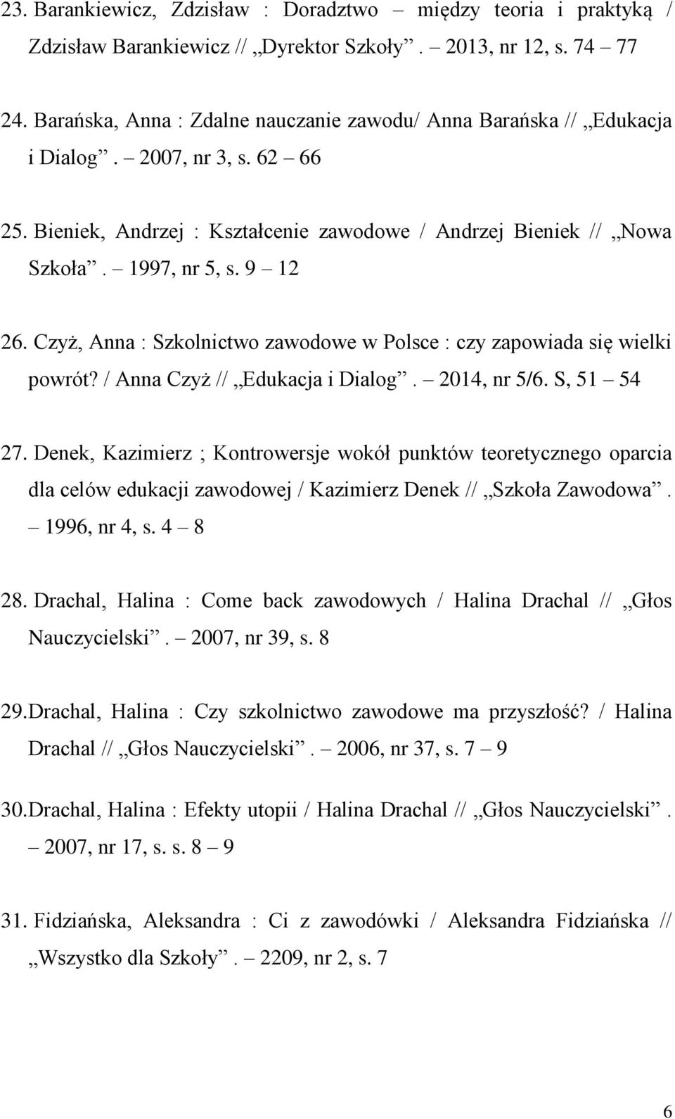 Czyż, Anna : Szkolnictwo zawodowe w Polsce : czy zapowiada się wielki powrót? / Anna Czyż // Edukacja i Dialog. 2014, nr 5/6. S, 51 54 27.