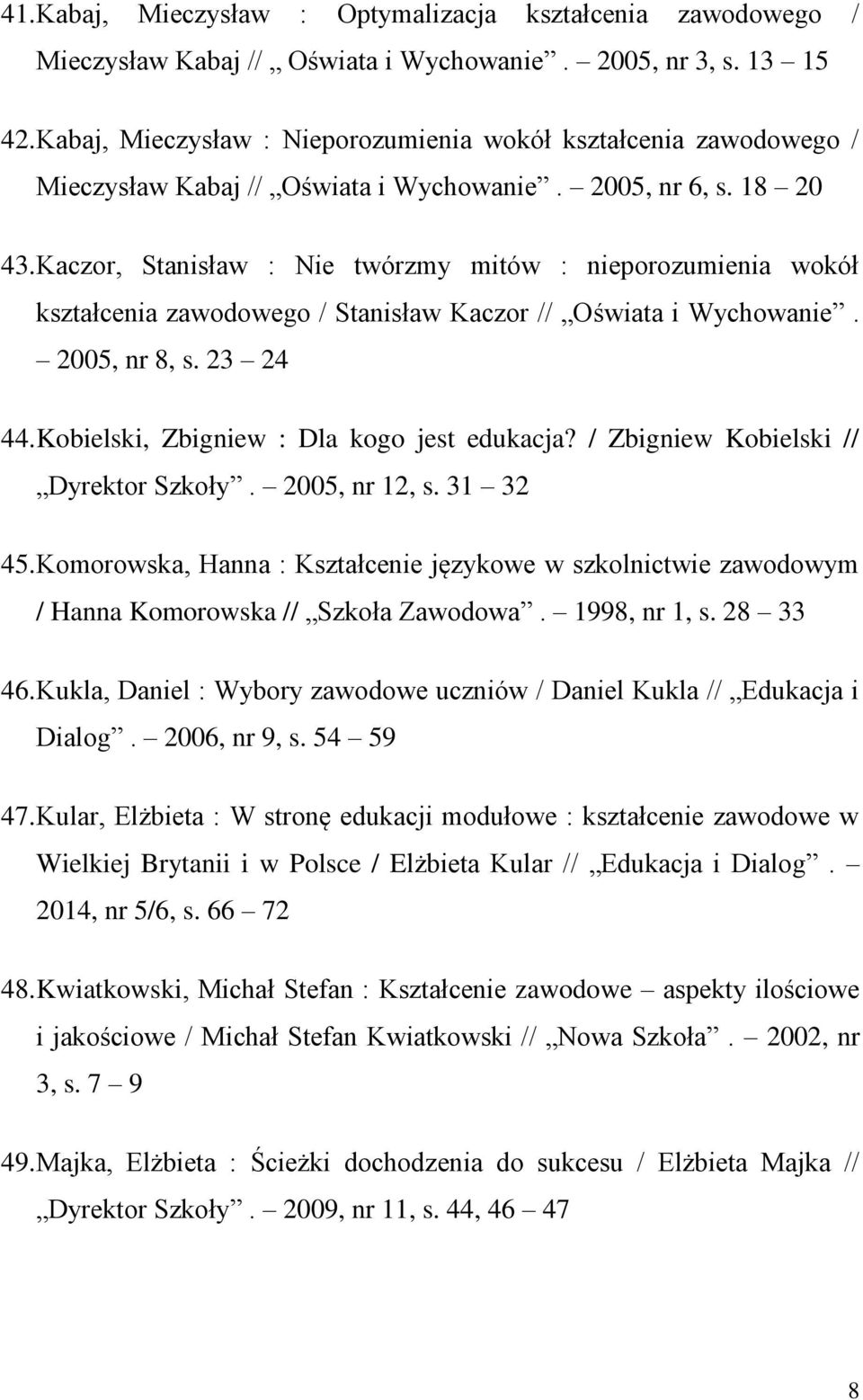 Kaczor, Stanisław : Nie twórzmy mitów : nieporozumienia wokół kształcenia zawodowego / Stanisław Kaczor // Oświata i Wychowanie. 2005, nr 8, s. 23 24 44. Kobielski, Zbigniew : Dla kogo jest edukacja?