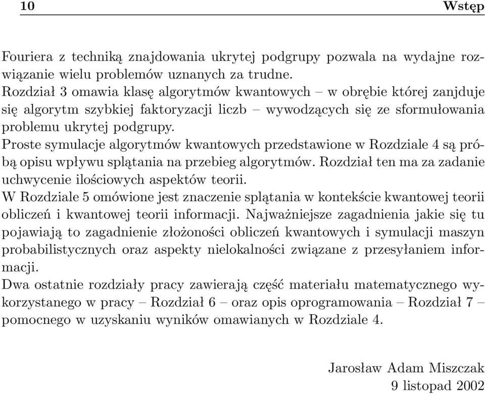Proste symulacje algorytmów kwantowych przedstawione w Rozdziale 4 są próbą opisu wpływu splątania na przebieg algorytmów. Rozdział ten ma za zadanie uchwycenie ilościowych aspektów teorii.