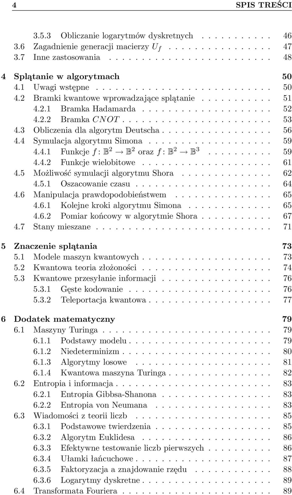 3 Obliczenia dla algorytm Deutscha................. 56 4.4 Symulacja algorytmu Simona................... 59 4.4.1 Funkcje f : B 2 B 2 oraz f : B 2 B 3.......... 59 4.4.2 Funkcje wielobitowe.................... 61 4.