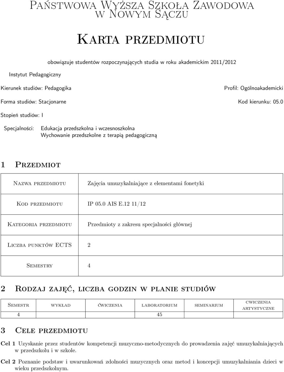 0 Stopień studiów: I Specjalności: Edukacja przedszkolna i wczesnoszkolna Wychowanie przedszkolne z terapią pedagogiczną 1 Przedmiot Nazwa Zajęcia umuzykalniające z elementami fonetyki Kod IP 05.