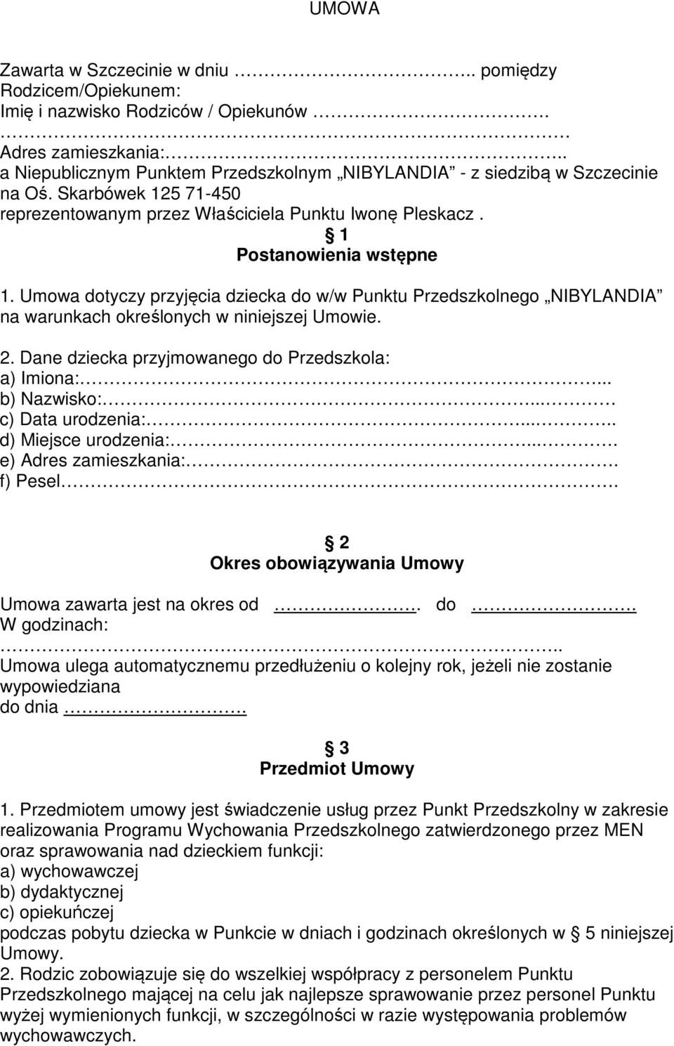 Umowa dotyczy przyjęcia dziecka do w/w Punktu Przedszkolnego NIBYLANDIA na warunkach określonych w niniejszej Umowie. 2. Dane dziecka przyjmowanego do Przedszkola: a) Imiona:... b) Nazwisko:.