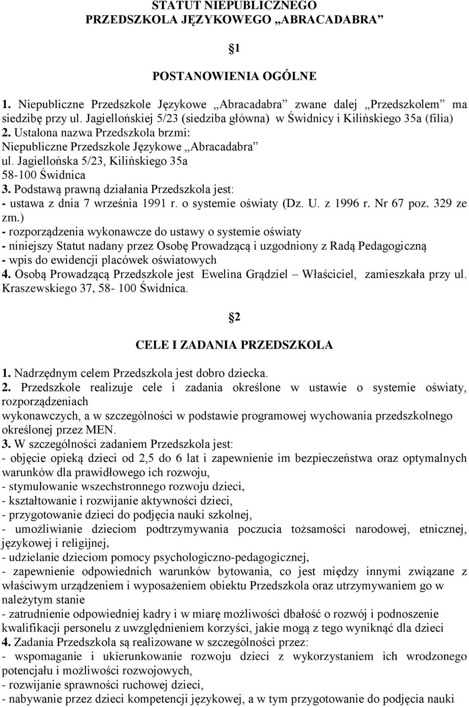 Jagiellońska 5/23, Kilińskiego 35a 58-100 Świdnica 3. Podstawą prawną działania Przedszkola jest: - ustawa z dnia 7 września 1991 r. o systemie oświaty (Dz. U. z 1996 r. Nr 67 poz. 329 ze zm.