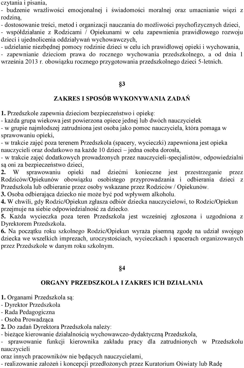 prawidłowej opieki i wychowania, - zapewnianie dzieciom prawa do rocznego wychowania przedszkolnego, a od dnia 1 września 2013 r. obowiązku rocznego przygotowania przedszkolnego dzieci 5-letnich.