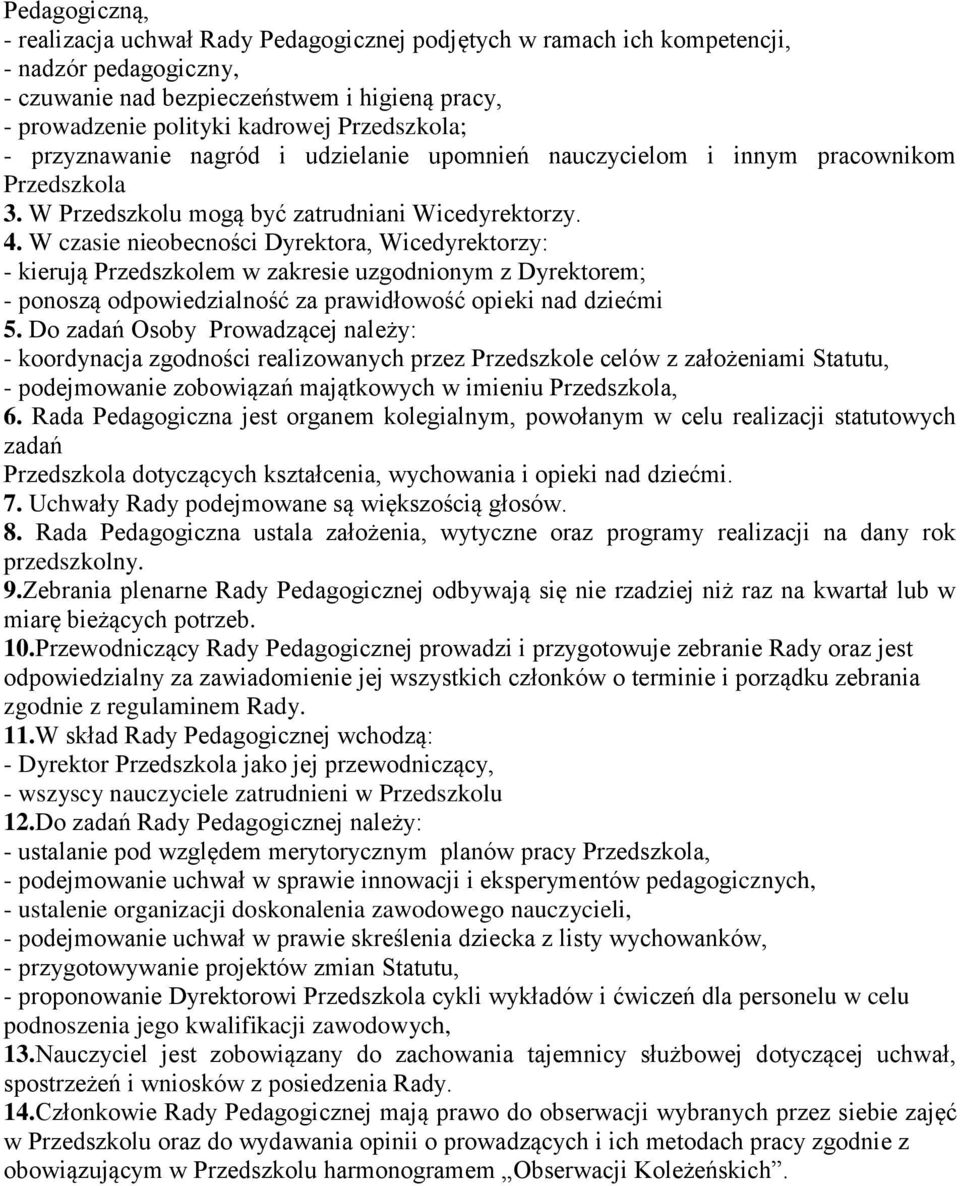 W czasie nieobecności Dyrektora, Wicedyrektorzy: - kierują Przedszkolem w zakresie uzgodnionym z Dyrektorem; - ponoszą odpowiedzialność za prawidłowość opieki nad dziećmi 5.