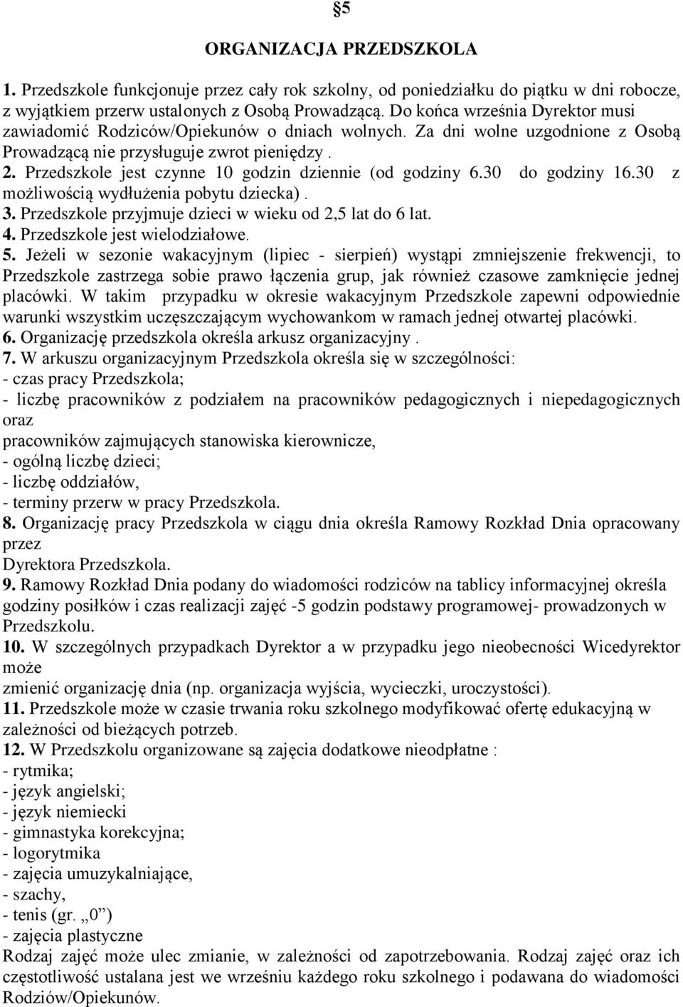 Przedszkole jest czynne 10 godzin dziennie (od godziny 6.30 do godziny 16.30 z możliwością wydłużenia pobytu dziecka). 3. Przedszkole przyjmuje dzieci w wieku od 2,5 lat do 6 lat. 4.