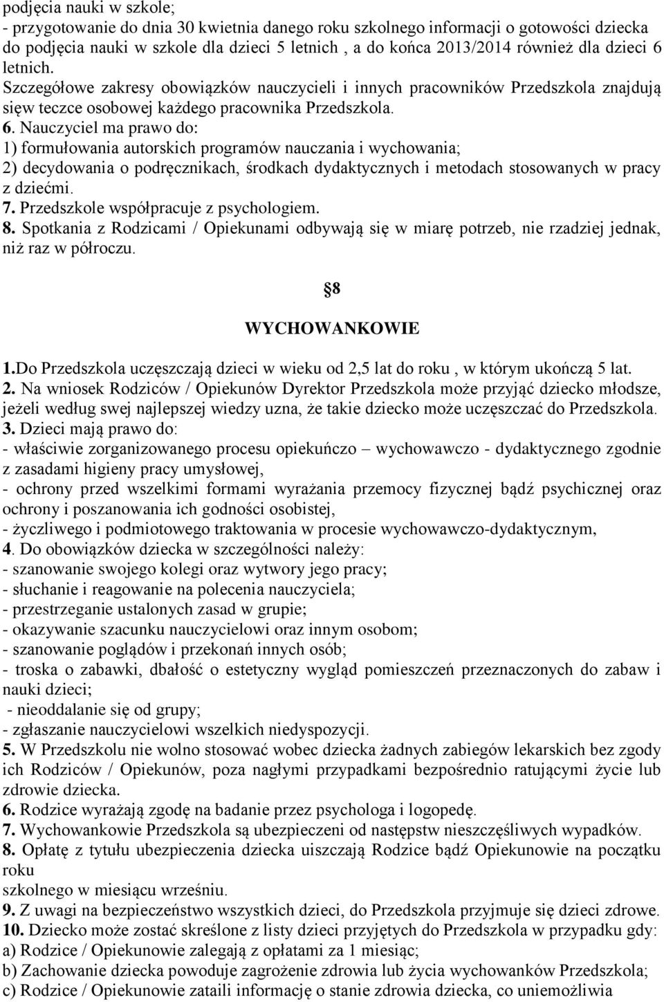7. Przedszkole współpracuje z psychologiem. 8. Spotkania z Rodzicami / Opiekunami odbywają się w miarę potrzeb, nie rzadziej jednak, niż raz w półroczu. 8 WYCHOWANKOWIE 1.