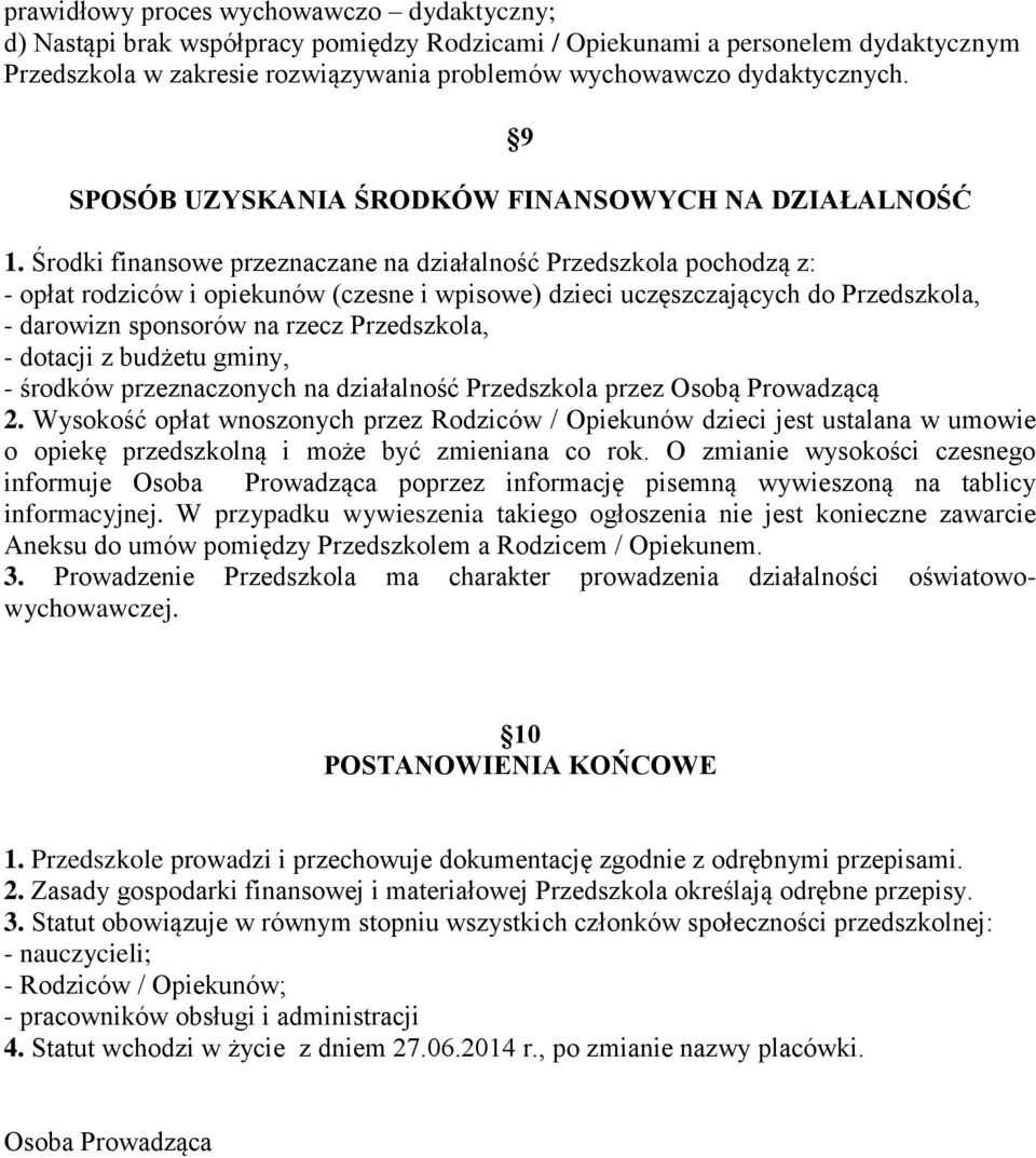 Środki finansowe przeznaczane na działalność Przedszkola pochodzą z: - opłat rodziców i opiekunów (czesne i wpisowe) dzieci uczęszczających do Przedszkola, - darowizn sponsorów na rzecz Przedszkola,