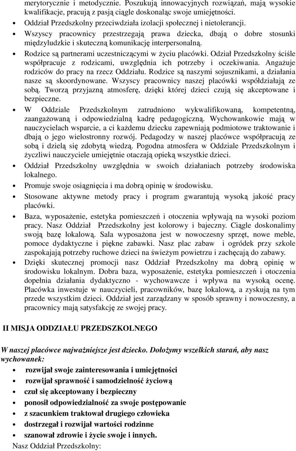 Rodzice są partnerami uczestniczącymi w życiu placówki. Odział Przedszkolny ściśle współpracuje z rodzicami, uwzględnia ich potrzeby i oczekiwania. Angażuje rodziców do pracy na rzecz Oddziału.