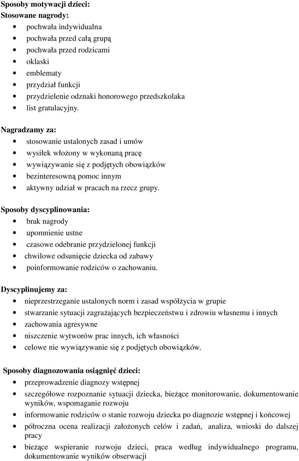 Nagradzamy za: stosowanie ustalonych zasad i umów wysiłek włożony w wykonaną pracę wywiązywanie się z podjętych obowiązków bezinteresowną pomoc innym aktywny udział w pracach na rzecz grupy.
