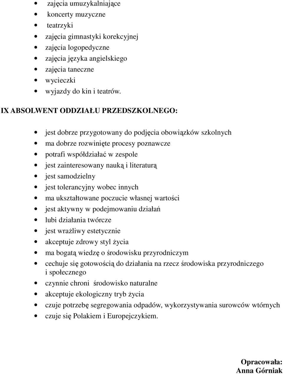 literaturą jest samodzielny jest tolerancyjny wobec innych ma ukształtowane poczucie własnej wartości jest aktywny w podejmowaniu działań lubi działania twórcze jest wrażliwy estetycznie akceptuje