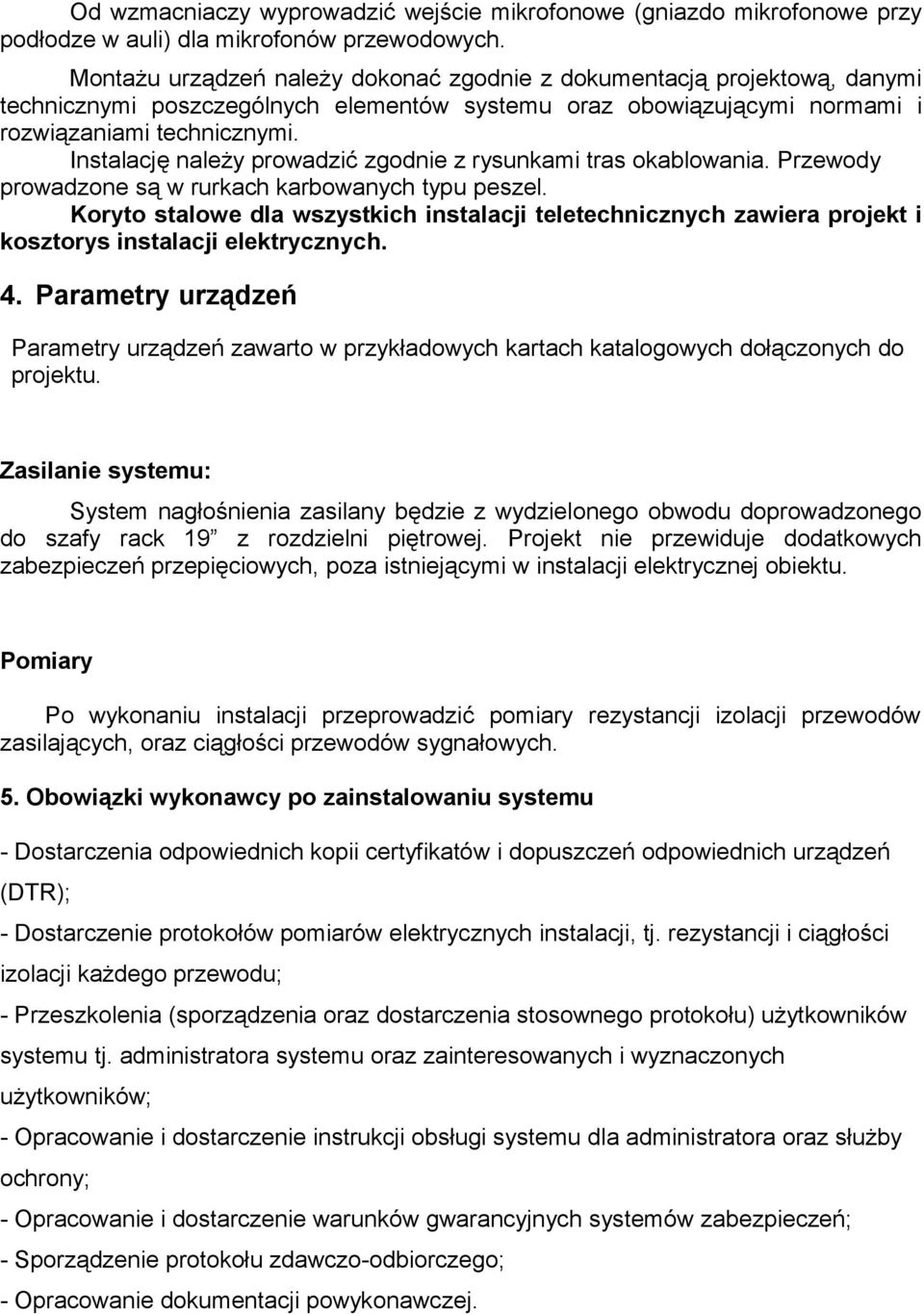 Instalację należy prowadzić zgodnie z rysunkami tras okablowania. Przewody prowadzone są w rurkach karbowanych typu peszel.