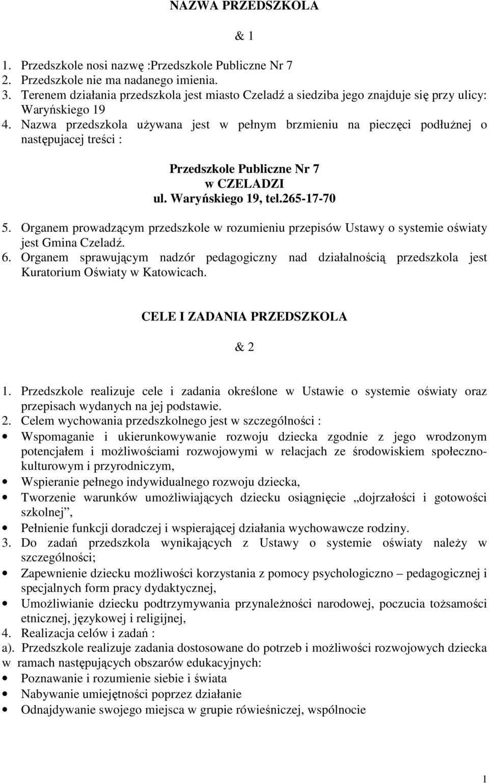 Nazwa przedszkola uŝywana jest w pełnym brzmieniu na pieczęci podłuŝnej o następujacej treści : Przedszkole Publiczne Nr 7 w CZELADZI ul. Waryńskiego 19, tel.265-17-70 5.