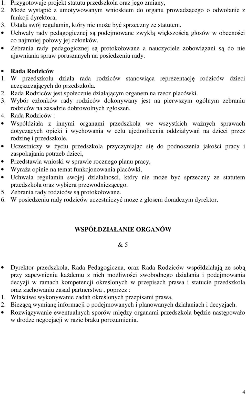 Zebrania rady pedagogicznej są protokołowane a nauczyciele zobowiązani są do nie ujawniania spraw poruszanych na posiedzeniu rady. Rada Rodziców 1.